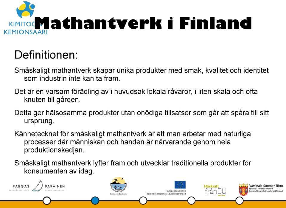 Detta ger hälsosamma produkter utan onödiga tillsatser som går att spåra till sitt ursprung.