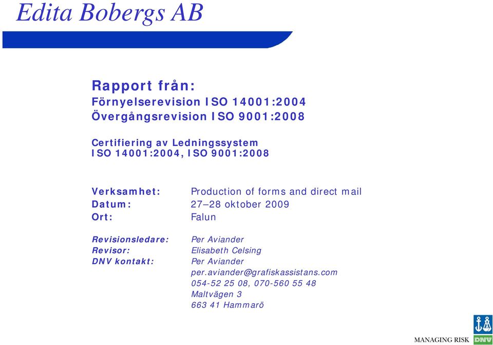 Datum: 27 28 oktober 2009 Ort: Falun Revisionsledare: Revisor: DNV kontakt: Per Aviander Elisabeth