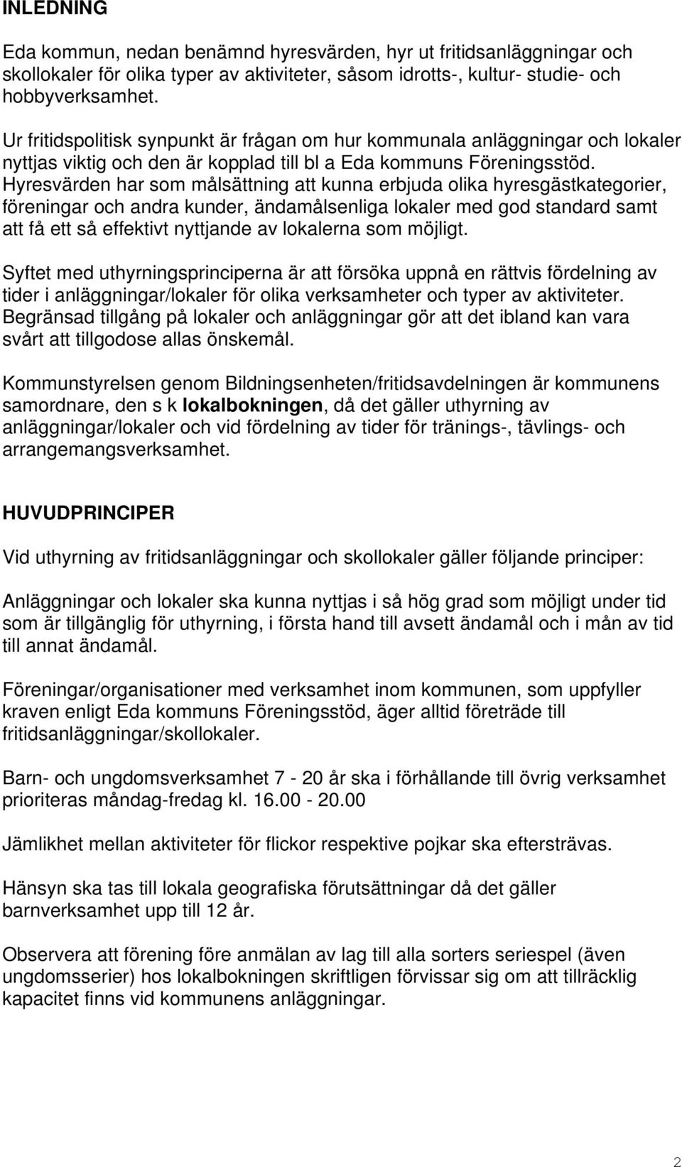 Hyresvärden har som målsättning att kunna erbjuda olika hyresgästkategorier, föreningar och andra kunder, ändamålsenliga lokaler med god standard samt att få ett så effektivt nyttjande av lokalerna