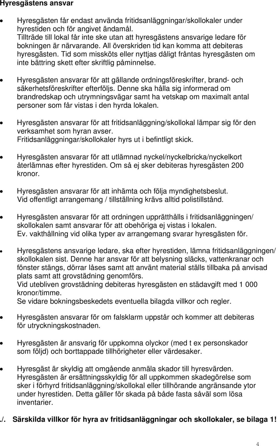 Tid som missköts eller nyttjas dåligt fråntas hyresgästen om inte bättring skett efter skriftlig påminnelse.