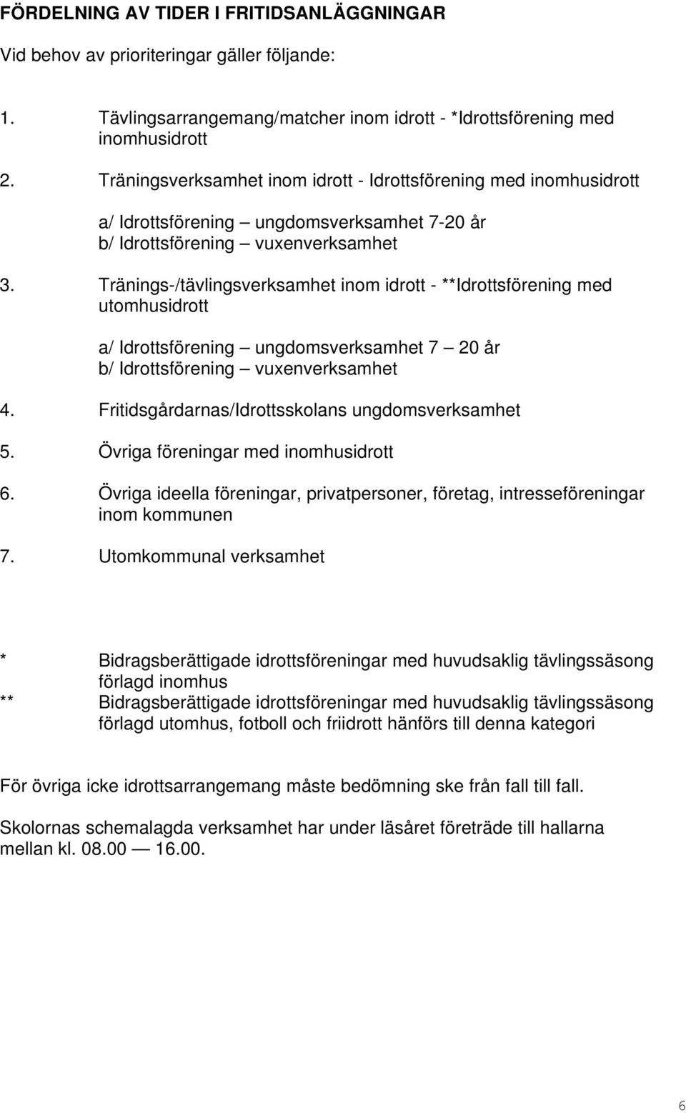 Tränings-/tävlingsverksamhet inom idrott - **Idrottsförening med utomhusidrott a/ Idrottsförening ungdomsverksamhet 7 20 år b/ Idrottsförening vuxenverksamhet 4.