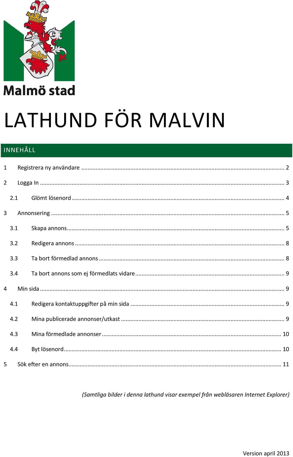 Min sida... 9 4.1 Redigera kontaktuppgifter på min sida... 9 4.2 Mina publicerade annonser/utkast... 9 4.3 Mina förmedlade annonser.