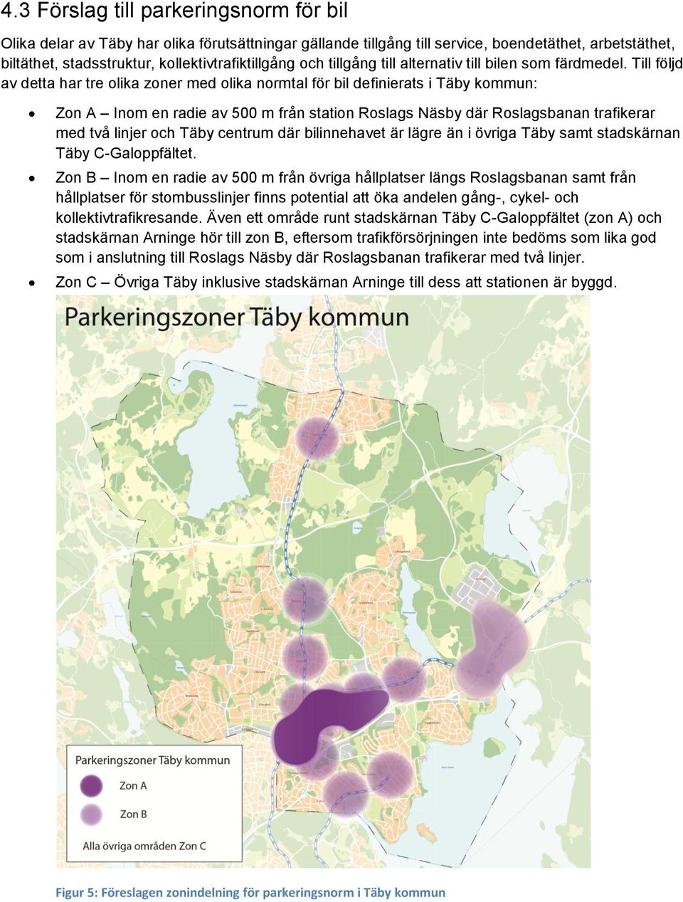 Till följd av detta har tre olika zoner med olika normtal för bil definierats i Täby kommun: Zon A Inom en radie av 500 m från station Roslags Näsby där Roslagsbanan trafikerar med två linjer och