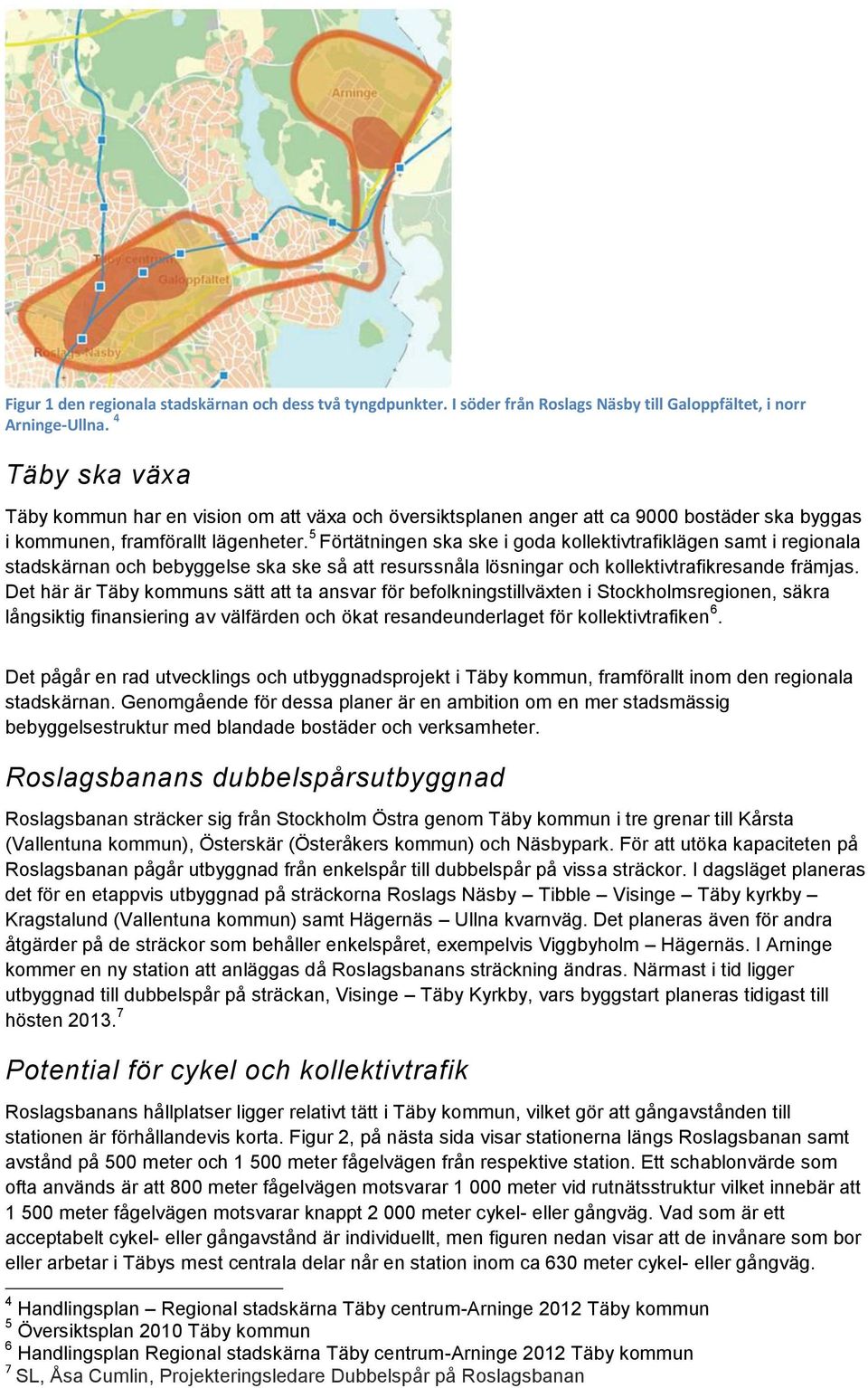 5 Förtätningen ska ske i goda kollektivtrafiklägen samt i regionala stadskärnan och bebyggelse ska ske så att resurssnåla lösningar och kollektivtrafikresande främjas.