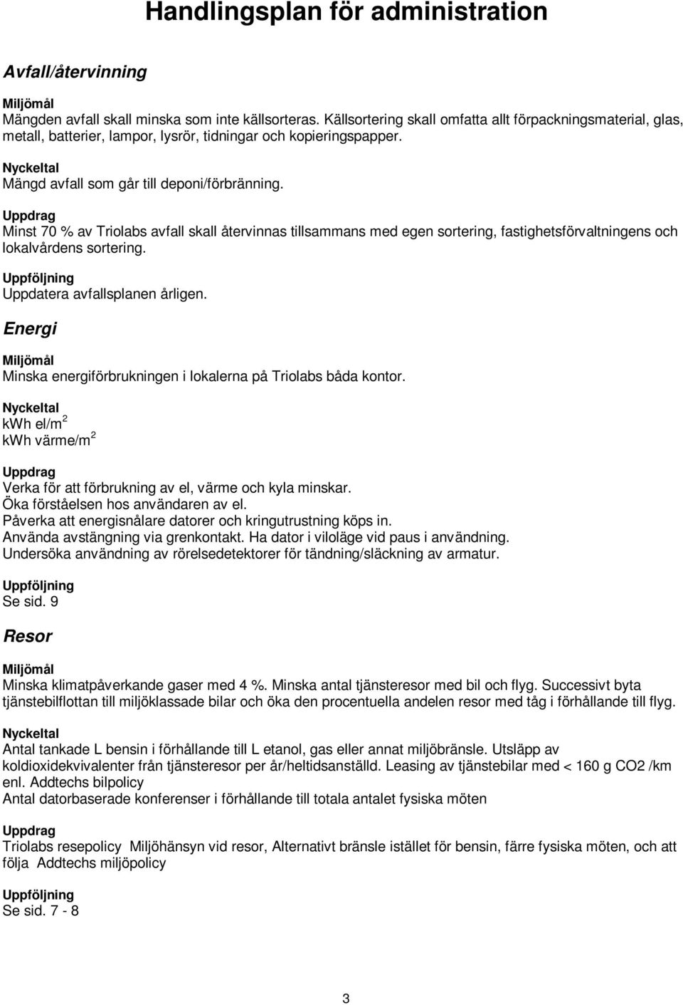 Minst 7 % av Triolabs avfall skall återvinnas tillsammans med egen sortering, fastighetsförvaltningens och lokalvårdens sortering. Uppdatera avfallsplanen årligen.