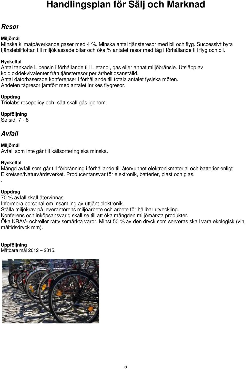 Antal tankade L bensin i förhållande till L etanol, gas eller annat miljöbränsle. Utsläpp av koldioxidekvivalenter från tjänsteresor per år/heltidsanställd.