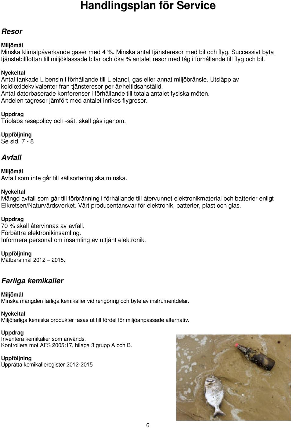 Antal tankade L bensin i förhållande till L etanol, gas eller annat miljöbränsle. Utsläpp av koldioxidekvivalenter från tjänsteresor per år/heltidsanställd.