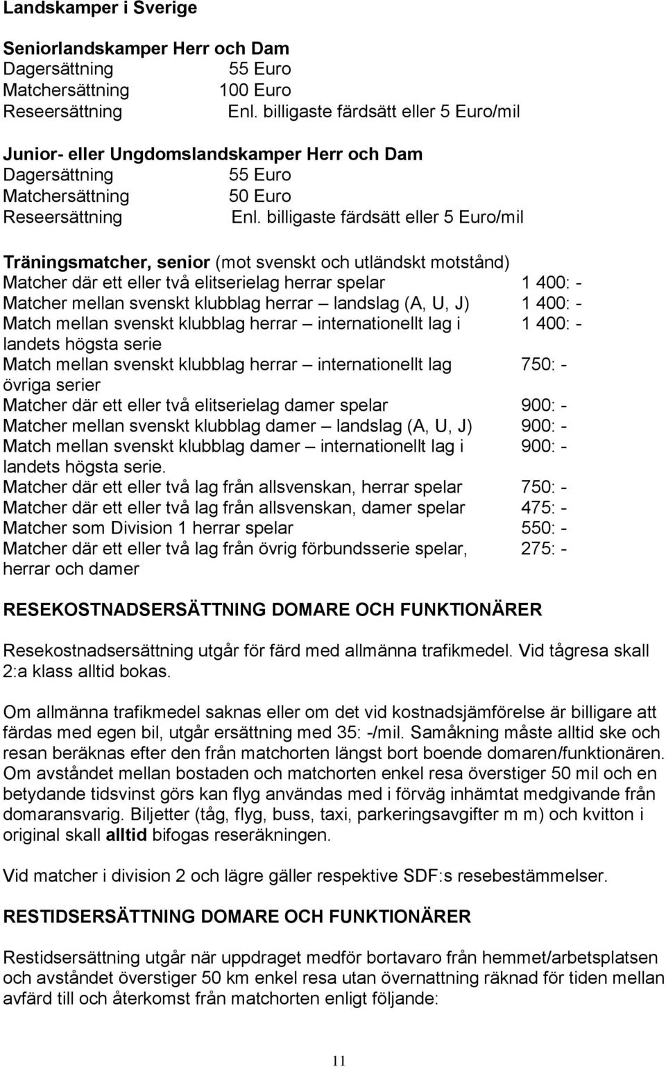 billigaste färdsätt eller 5 Euro/mil Träningsmatcher, senior (mot svenskt och utländskt motstånd) Matcher där ett eller två elitserielag herrar spelar 1 400: - Matcher mellan svenskt klubblag herrar