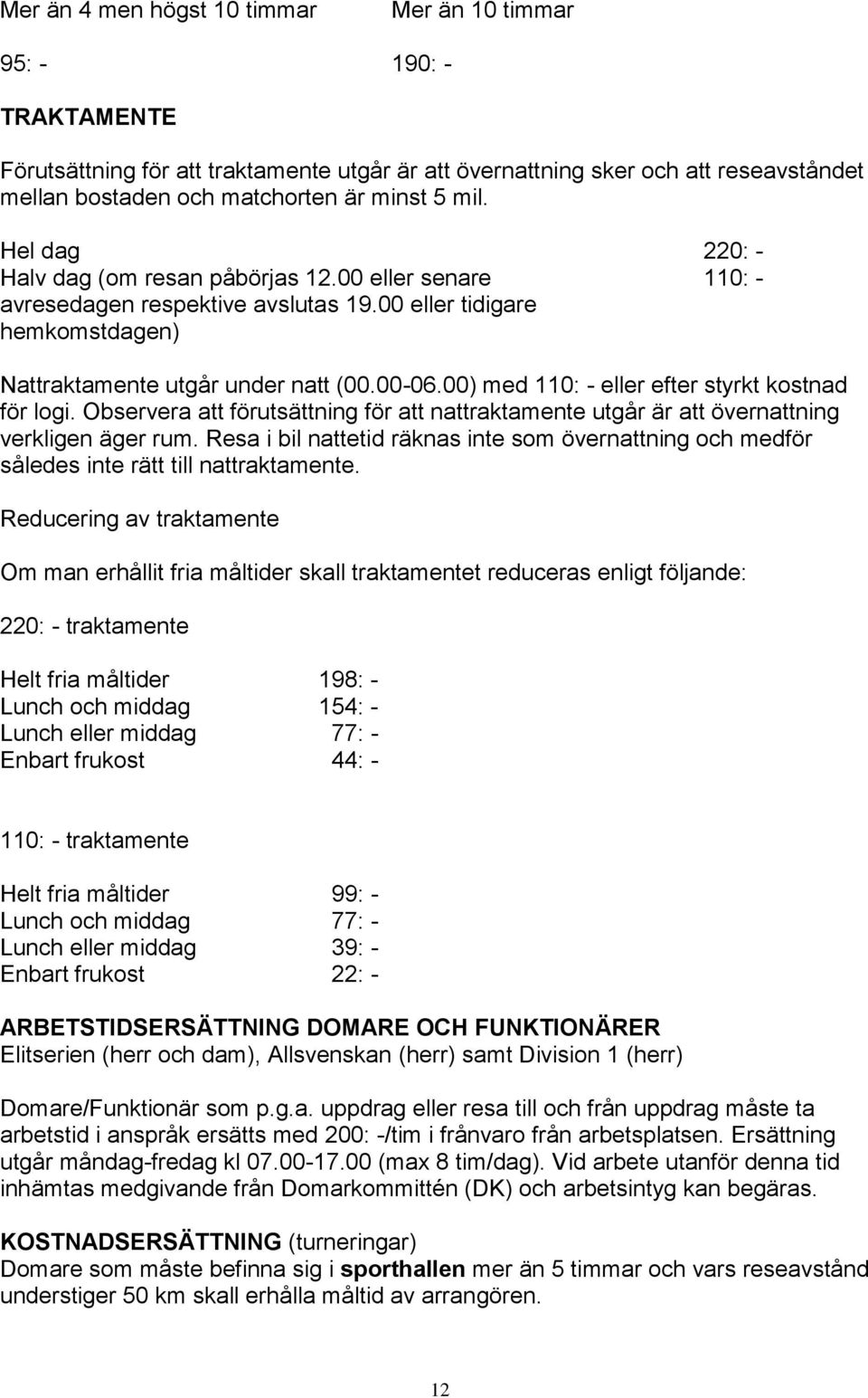 00) med 110: - eller efter styrkt kostnad för logi. Observera att förutsättning för att nattraktamente utgår är att övernattning verkligen äger rum.