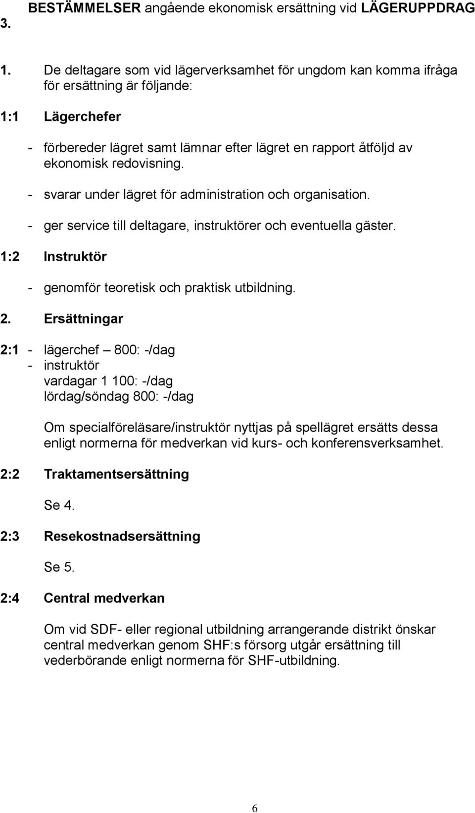 - svarar under lägret för administration och organisation. - ger service till deltagare, instruktörer och eventuella gäster. 1:2 Instruktör - genomför teoretisk och praktisk utbildning. 2.