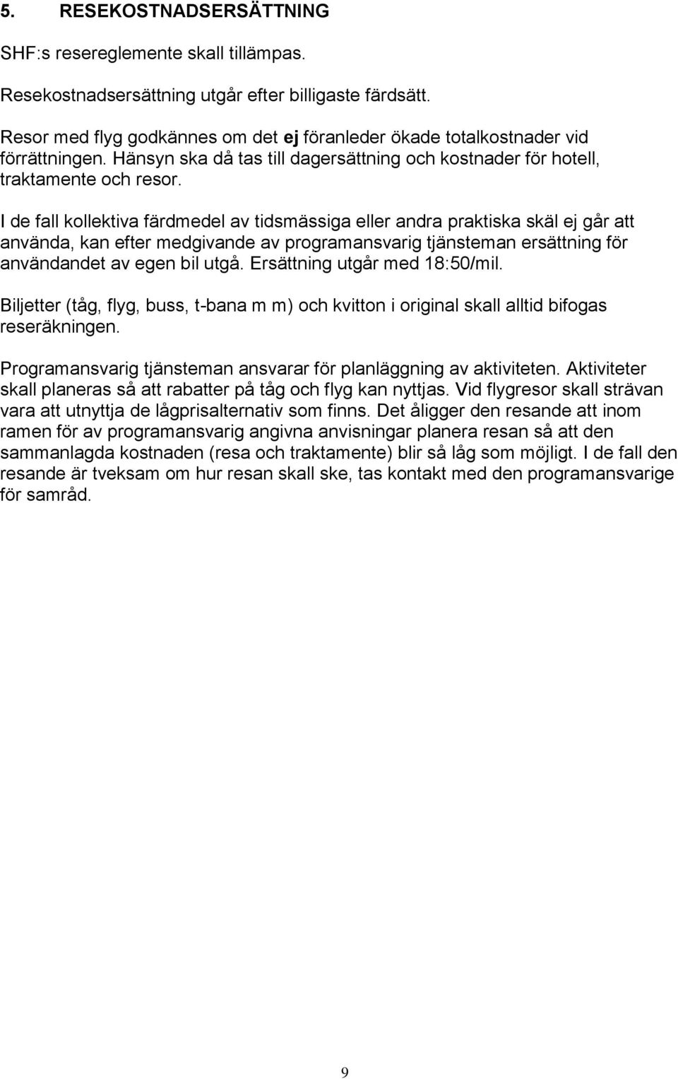 I de fall kollektiva färdmedel av tidsmässiga eller andra praktiska skäl ej går att använda, kan efter medgivande av programansvarig tjänsteman ersättning för användandet av egen bil utgå.