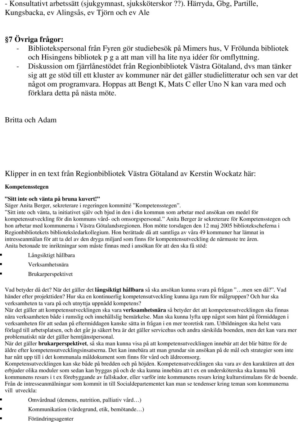 att man vill ha lite nya idéer för omflyttning.