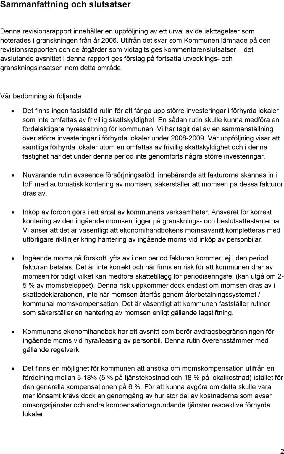 I det avslutande avsnittet i denna rapport ges förslag på fortsatta utvecklings- och granskningsinsatser inom detta område.