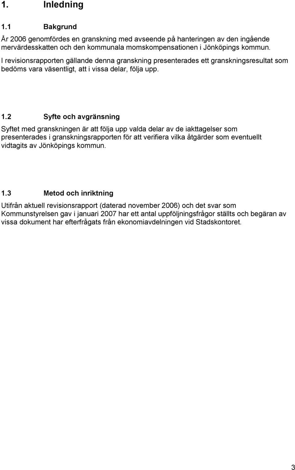 2 Syfte och avgränsning Syftet med granskningen är att följa upp valda delar av de iakttagelser som presenterades i granskningsrapporten för att verifiera vilka åtgärder som eventuellt vidtagits av