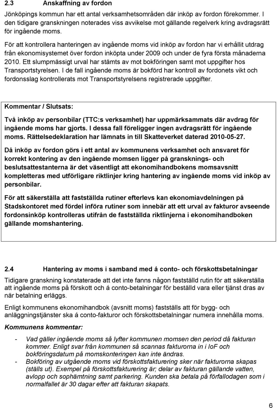 För att kontrollera hanteringen av ingående moms vid inköp av fordon har vi erhållit utdrag från ekonomisystemet över fordon inköpta under 2009 och under de fyra första månaderna 2010.