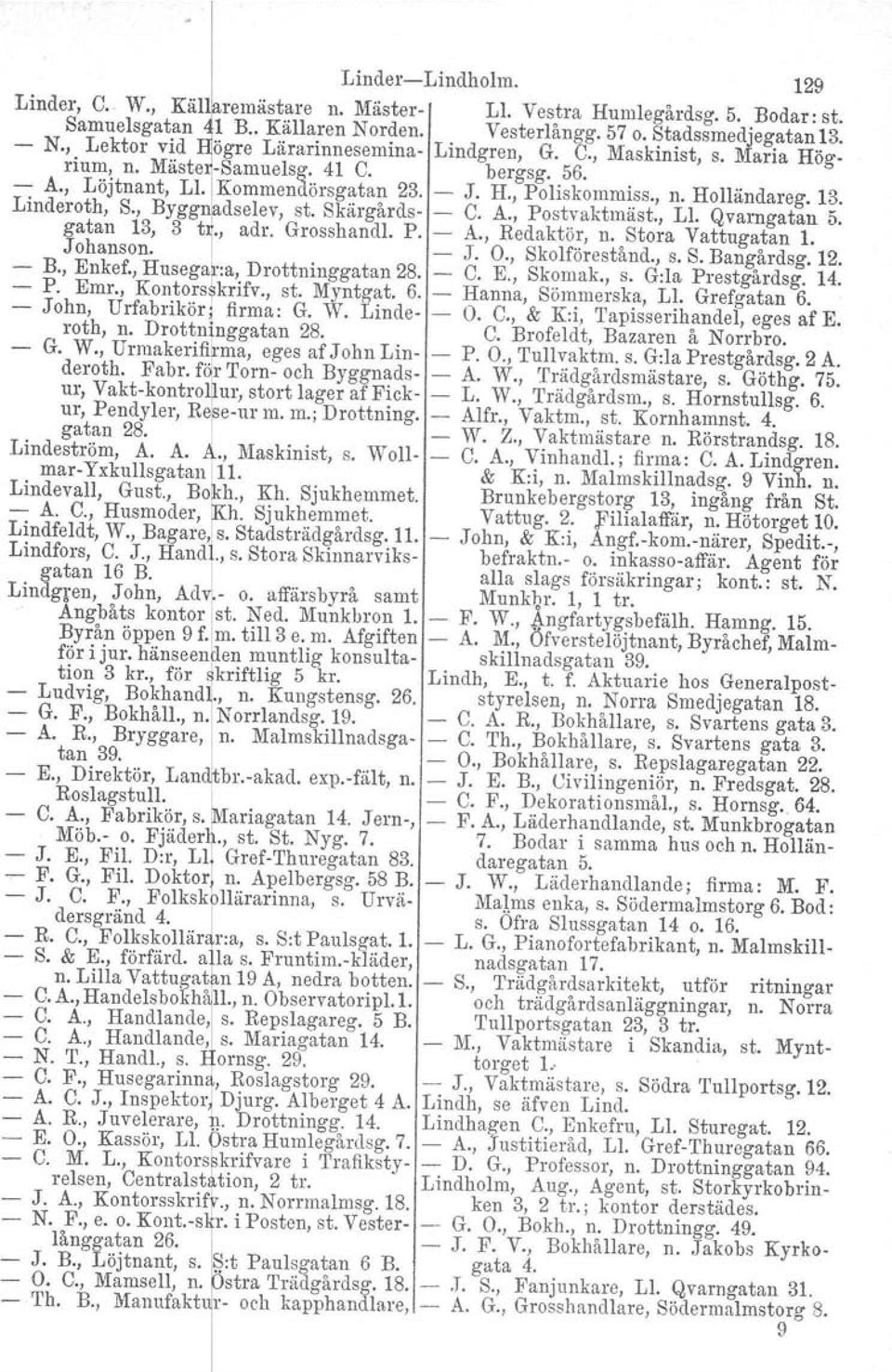 A., Postvaktmäst., L1. Qvarngatan 5. gatan 13, 3 t1,adr, Grosshandl. P. A., Redaktör, n. Stora Vattugatan l. Johanson. J. O., Skolförestånd., s. S. Bangårdsg. 12. R, Enkef.