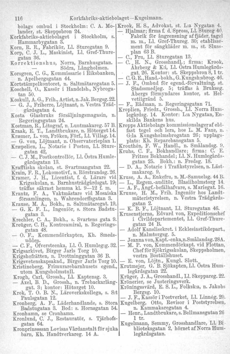 Sluss Korp, C. J. L., Maskinist, Ll. GrefThure plan 63 B. gatan 36. C., Fru, Ll. Sturegatan 13. Ko r r e k t i o n s h u s, Norra, Barnhusgatan. C. D H. N., Grosshand].