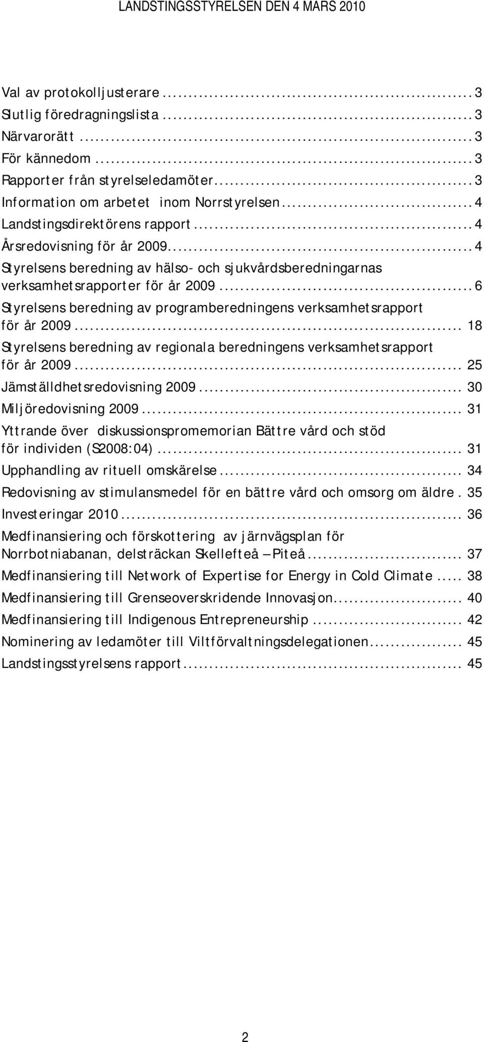 ..6 Styrelsens beredning av programberedningens verksamhetsrapport för år 2009... 18 Styrelsens beredning av regionala beredningens verksamhetsrapport för år 2009... 25 Jämställdhetsredovisning 2009.