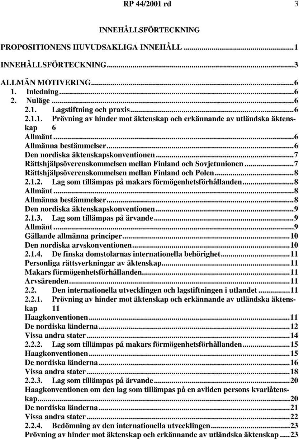 1.2. Lag som tillämpas på makars förmögenhetsförhållanden...8 Allmänt...8 Allmänna bestämmelser...8 Den nordiska äktenskapskonventionen...9 2.1.3. Lag som tillämpas på ärvande...9 Allmänt.