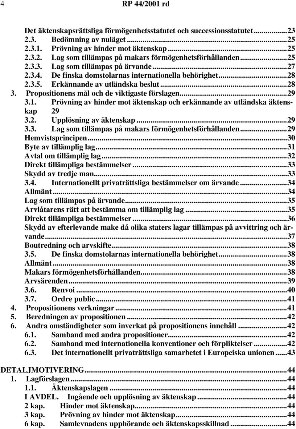 Propositionens mål och de viktigaste förslagen...29 3.1. Prövning av hinder mot äktenskap och erkännande av utländska äktenskap 29 3.2. Upplösning av äktenskap...29 3.3. Lag som tillämpas på makars förmögenhetsförhållanden.