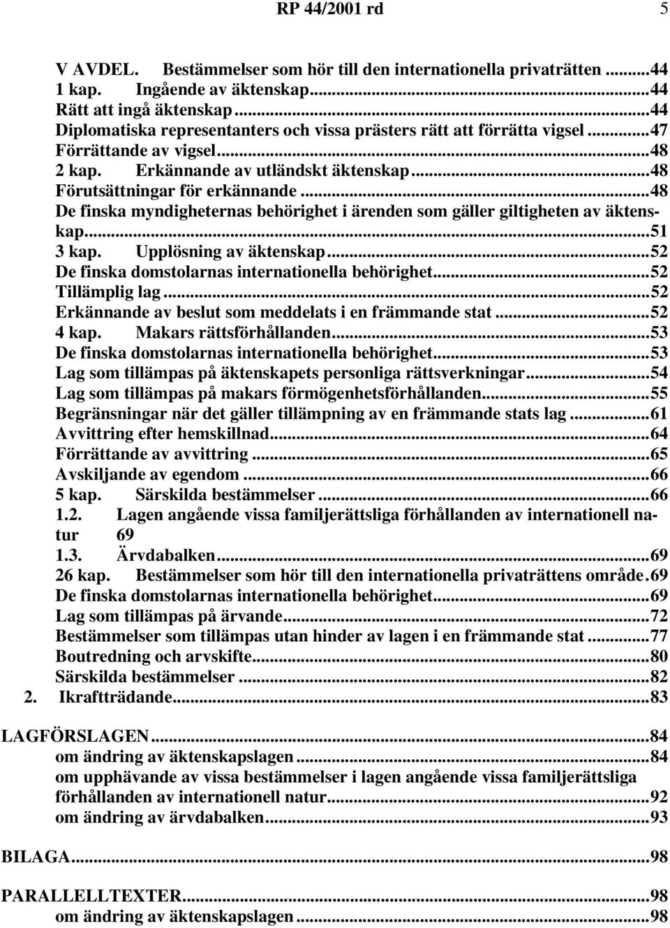 ..48 De finska myndigheternas behörighet i ärenden som gäller giltigheten av äktenskap...51 3 kap. Upplösning av äktenskap...52 De finska domstolarnas internationella behörighet...52 Tillämplig lag.