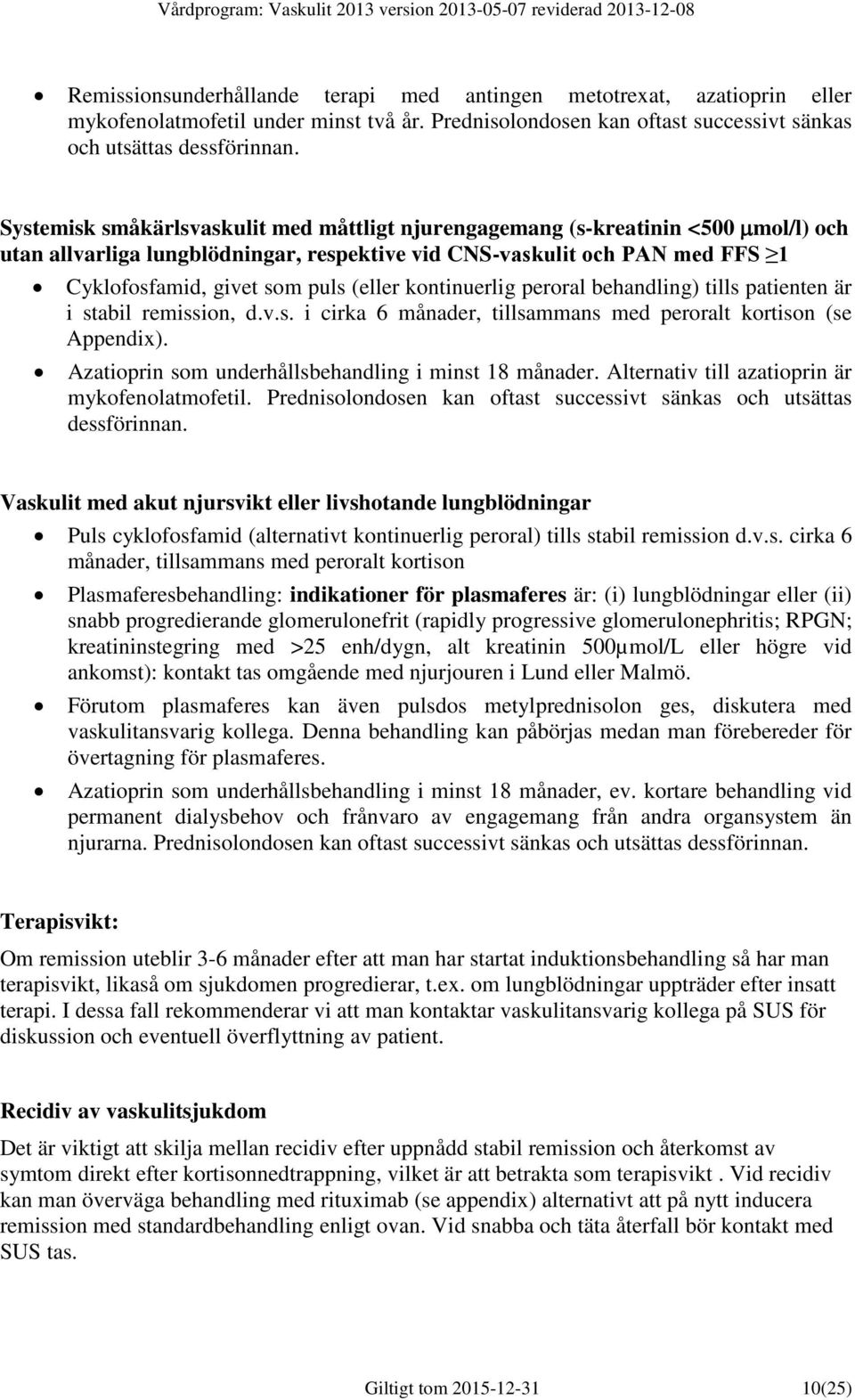 kontinuerlig peroral behandling) tills patienten är i stabil remission, d.v.s. i cirka 6 månader, tillsammans med peroralt kortison (se Appendix).