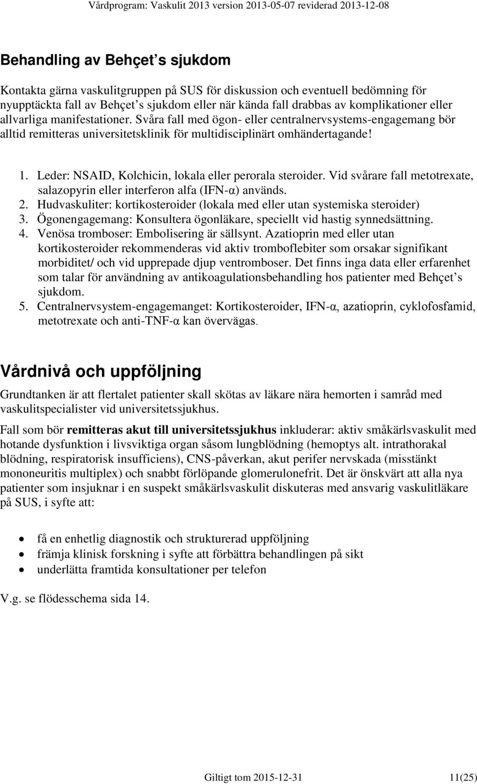 Leder: NSAID, Kolchicin, lokala eller perorala steroider. Vid svårare fall metotrexate, salazopyrin eller interferon alfa (IFN-α) används. 2.