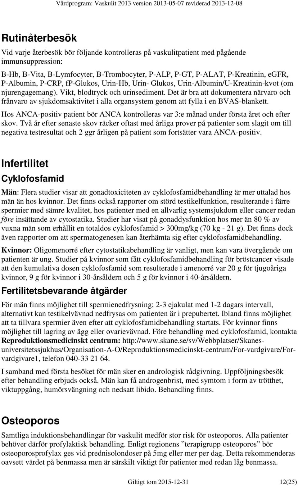 Det är bra att dokumentera närvaro och frånvaro av sjukdomsaktivitet i alla organsystem genom att fylla i en BVAS-blankett.
