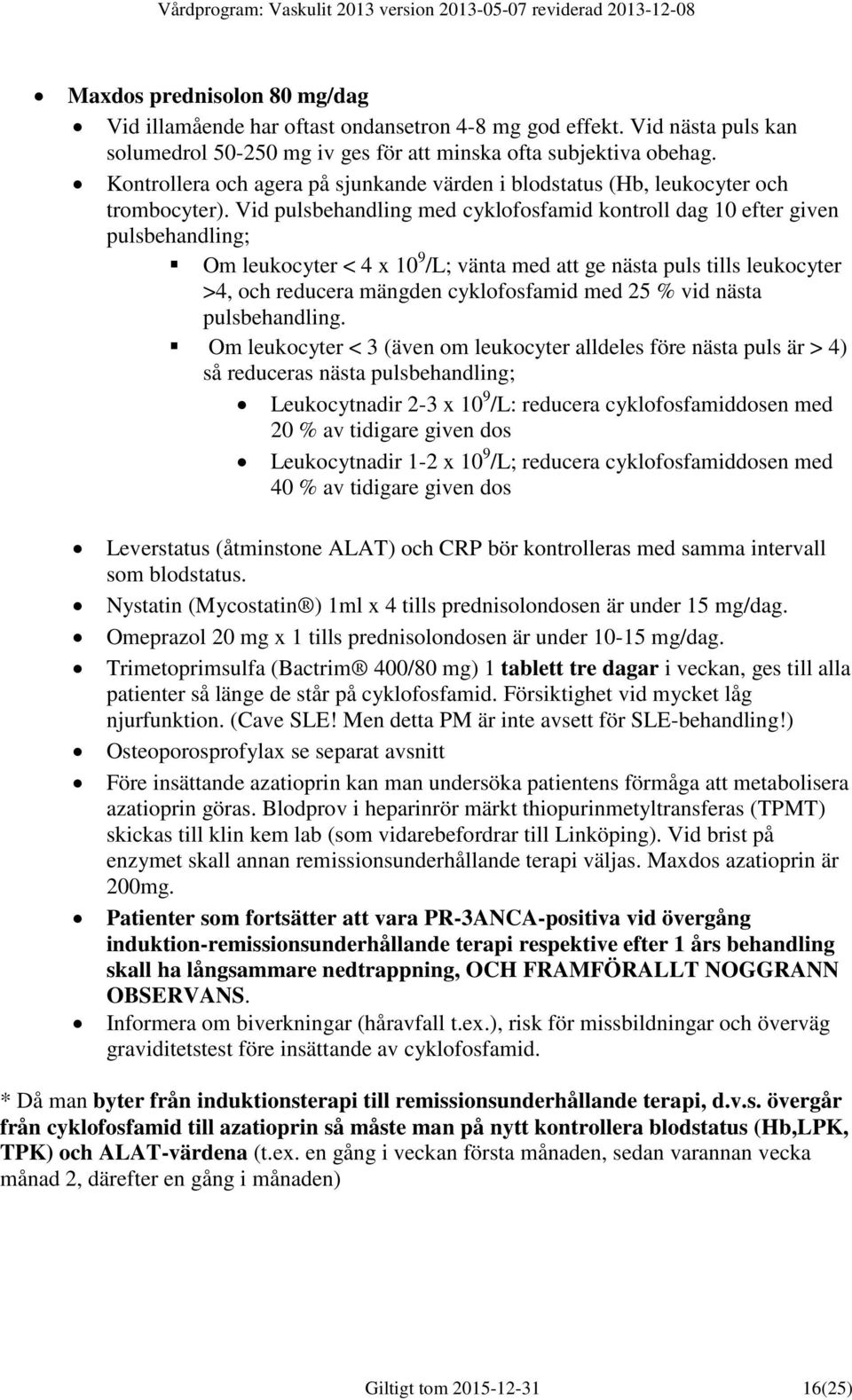 Vid pulsbehandling med cyklofosfamid kontroll dag 10 efter given pulsbehandling; Om leukocyter < 4 x 10 9 /L; vänta med att ge nästa puls tills leukocyter >4, och reducera mängden cyklofosfamid med