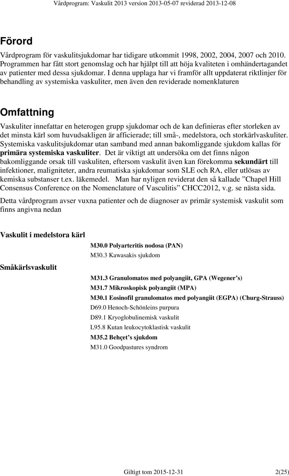 I denna upplaga har vi framför allt uppdaterat riktlinjer för behandling av systemiska vaskuliter, men även den reviderade nomenklaturen Omfattning Vaskuliter innefattar en heterogen grupp sjukdomar