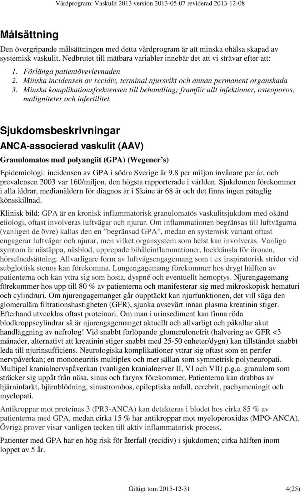 Minska komplikationsfrekvensen till behandling; framför allt infektioner, osteoporos, maligniteter och infertilitet.