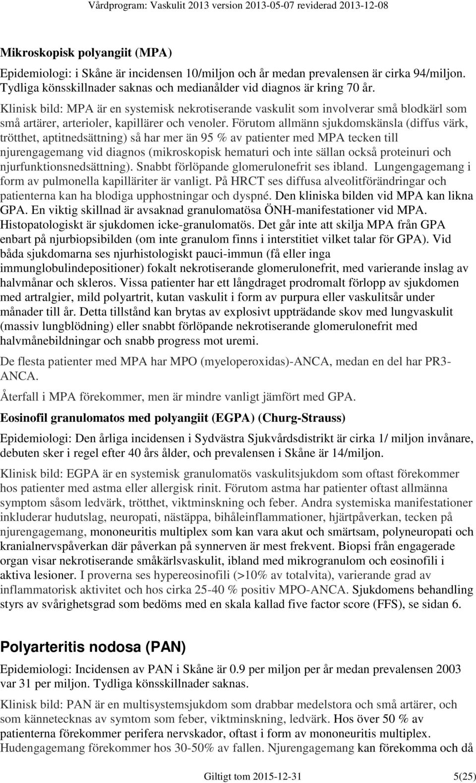 Förutom allmänn sjukdomskänsla (diffus värk, trötthet, aptitnedsättning) så har mer än 95 % av patienter med MPA tecken till njurengagemang vid diagnos (mikroskopisk hematuri och inte sällan också