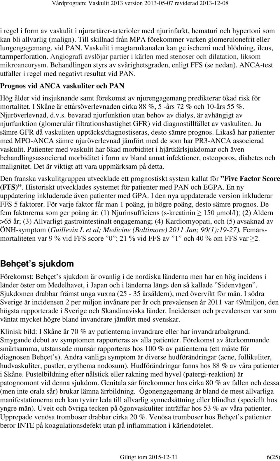 Angiografi avslöjar partier i kärlen med stenoser och dilatation, liksom mikroaneurysm. Behandlingen styrs av svårighetsgraden, enligt FFS (se nedan).