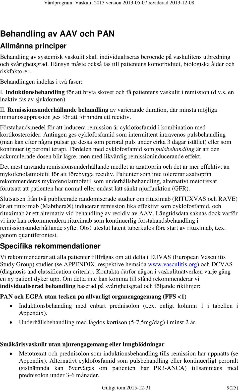 Induktionsbehandling för att bryta skovet och få patientens vaskulit i remission (d.v.s. en inaktiv fas av sjukdomen) II.