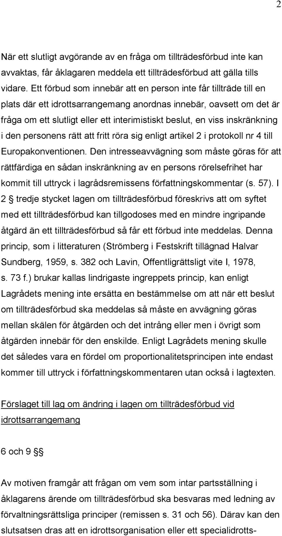 inskränkning i den personens rätt att fritt röra sig enligt artikel 2 i protokoll nr 4 till Europakonventionen.