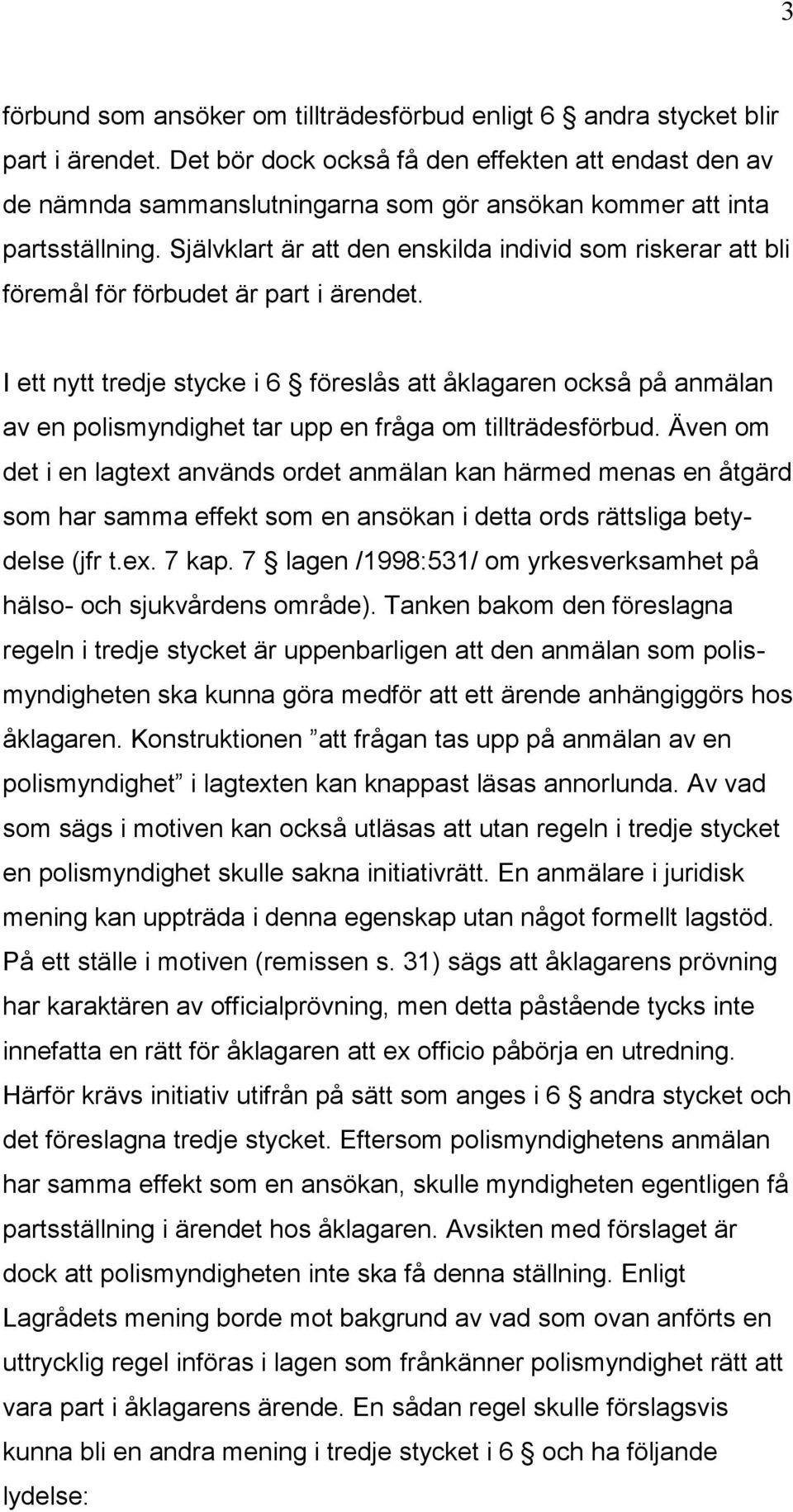 Självklart är att den enskilda individ som riskerar att bli föremål för förbudet är part i ärendet.