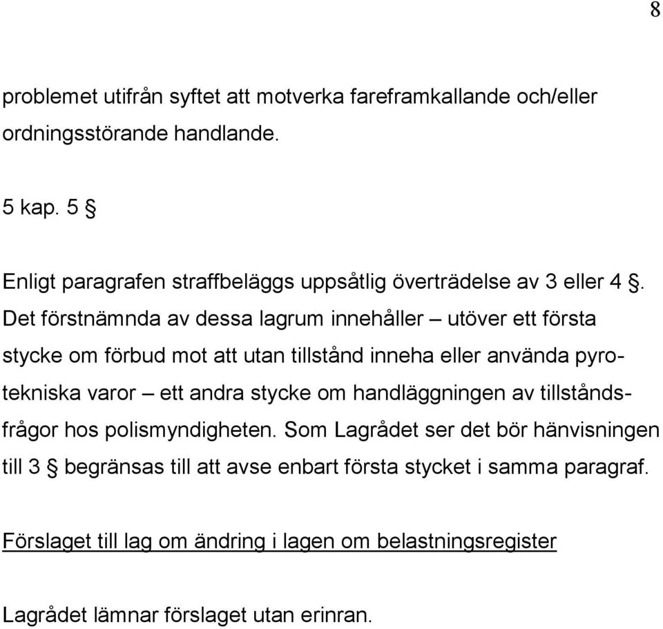 Det förstnämnda av dessa lagrum innehåller utöver ett första stycke om förbud mot att utan tillstånd inneha eller använda pyrotekniska varor ett