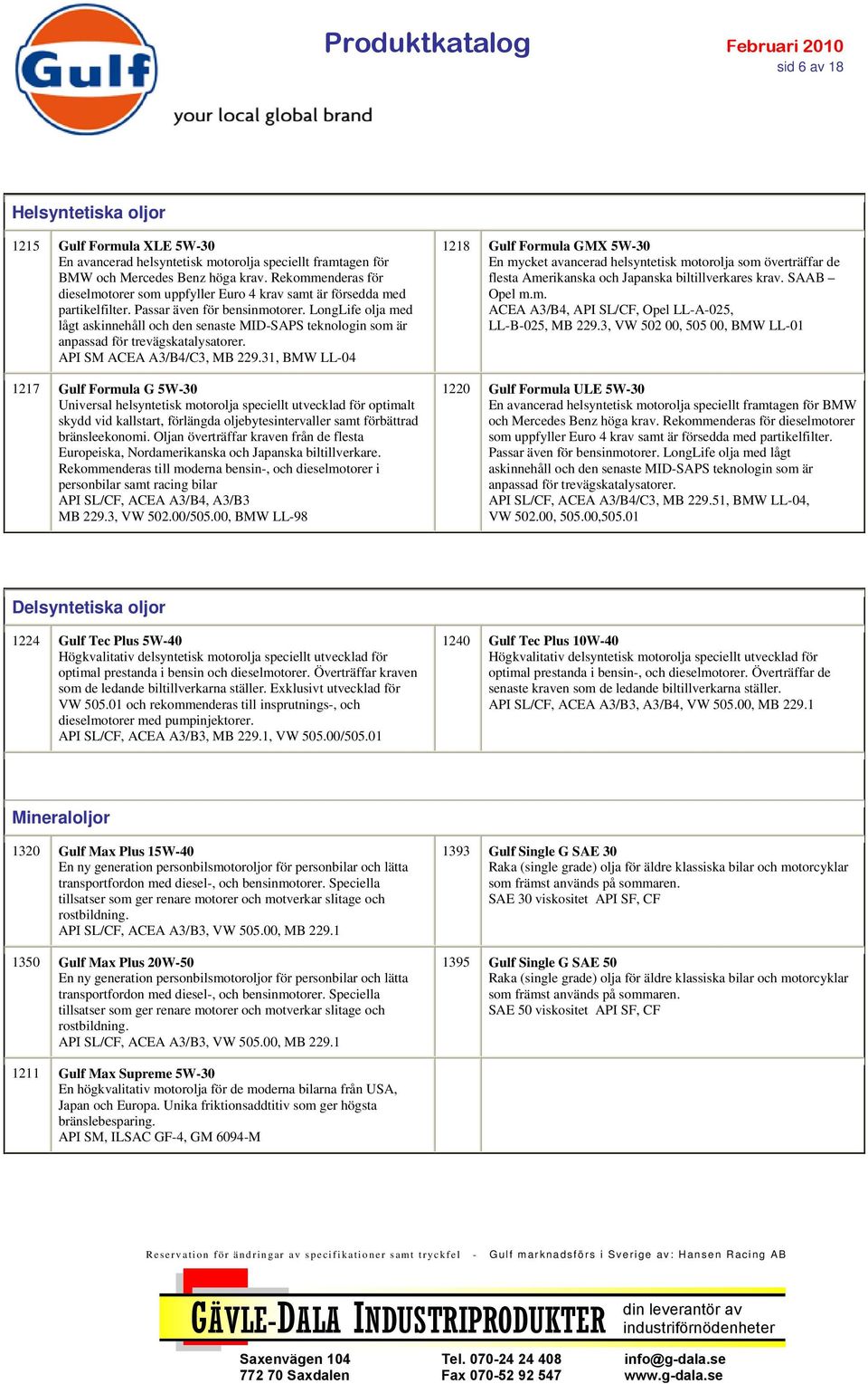 LongLife olja med lågt askinnehåll och den senaste MID-SAPS teknologin som är anpassad för trevägskatalysatorer. API SM ACEA A3/B4/C3, MB 229.