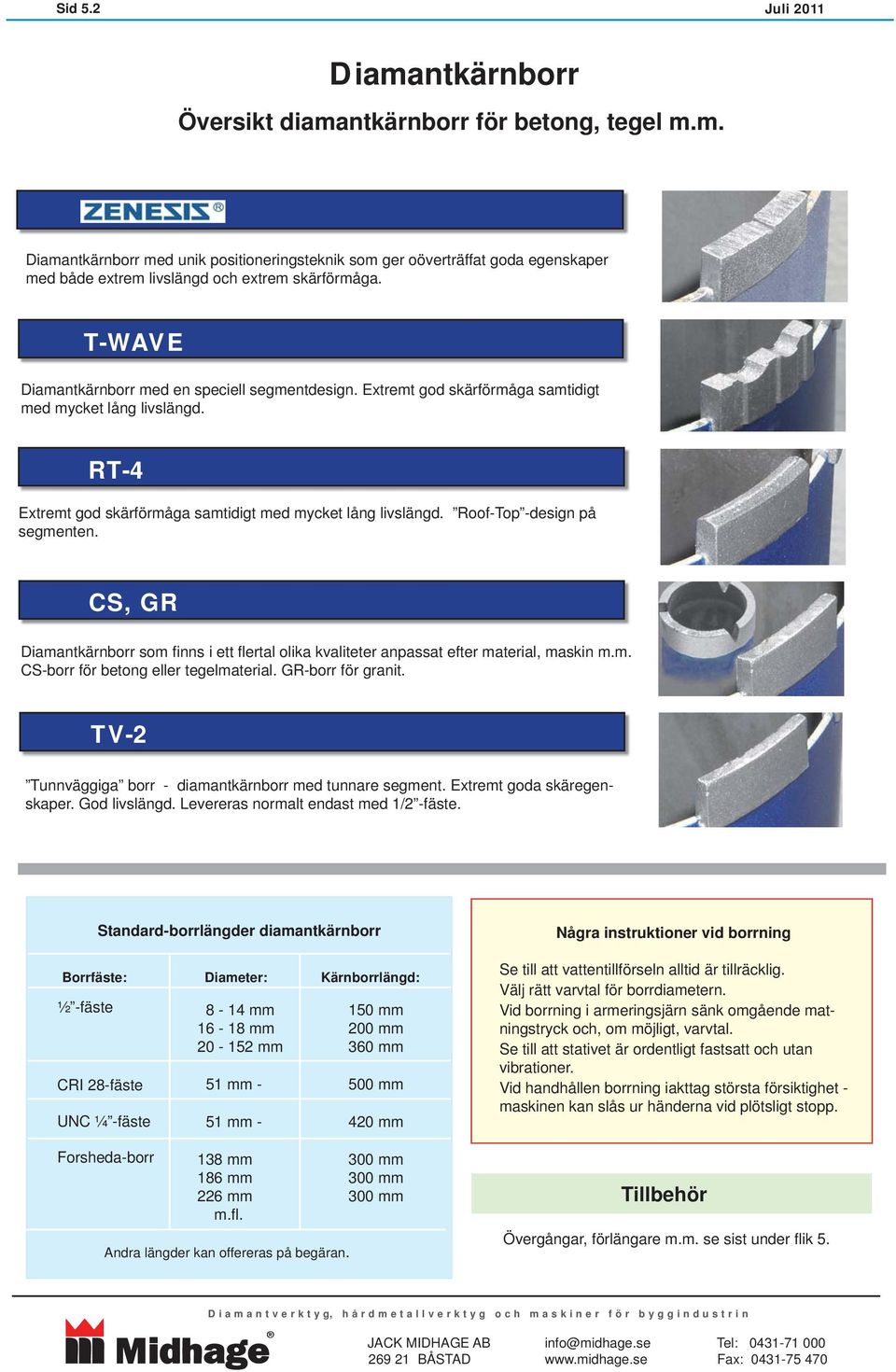 Roof-Top -design på segmenten. CS, GR Diamantkärnborr som fi nns i ett fl ertal olika kvaliteter anpassat efter material, maskin m.m. CS-borr för betong eller tegelmaterial. GR-borr för granit.