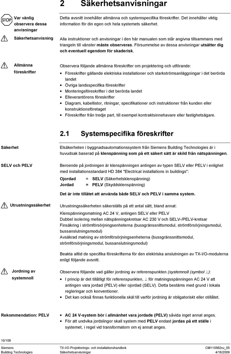 Alla instruktioner och anvisningar i den här manualen som står angivna tillsammans med triangeln till vänster måste observeras.