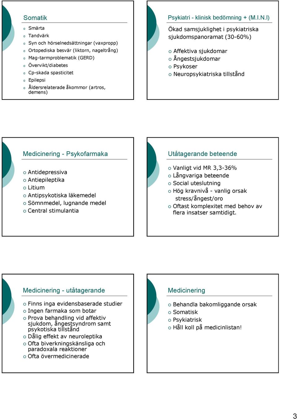 I) Ökad samsjuklighet i psykiatriska sjukdmspanramat (30-60%) Affektiva sjukdmar Ångestsjukdmar Psykser Neurpsykiatriska tillstånd Medicinering - Psykfarmaka Antidepressiva Antiepileptika Litium