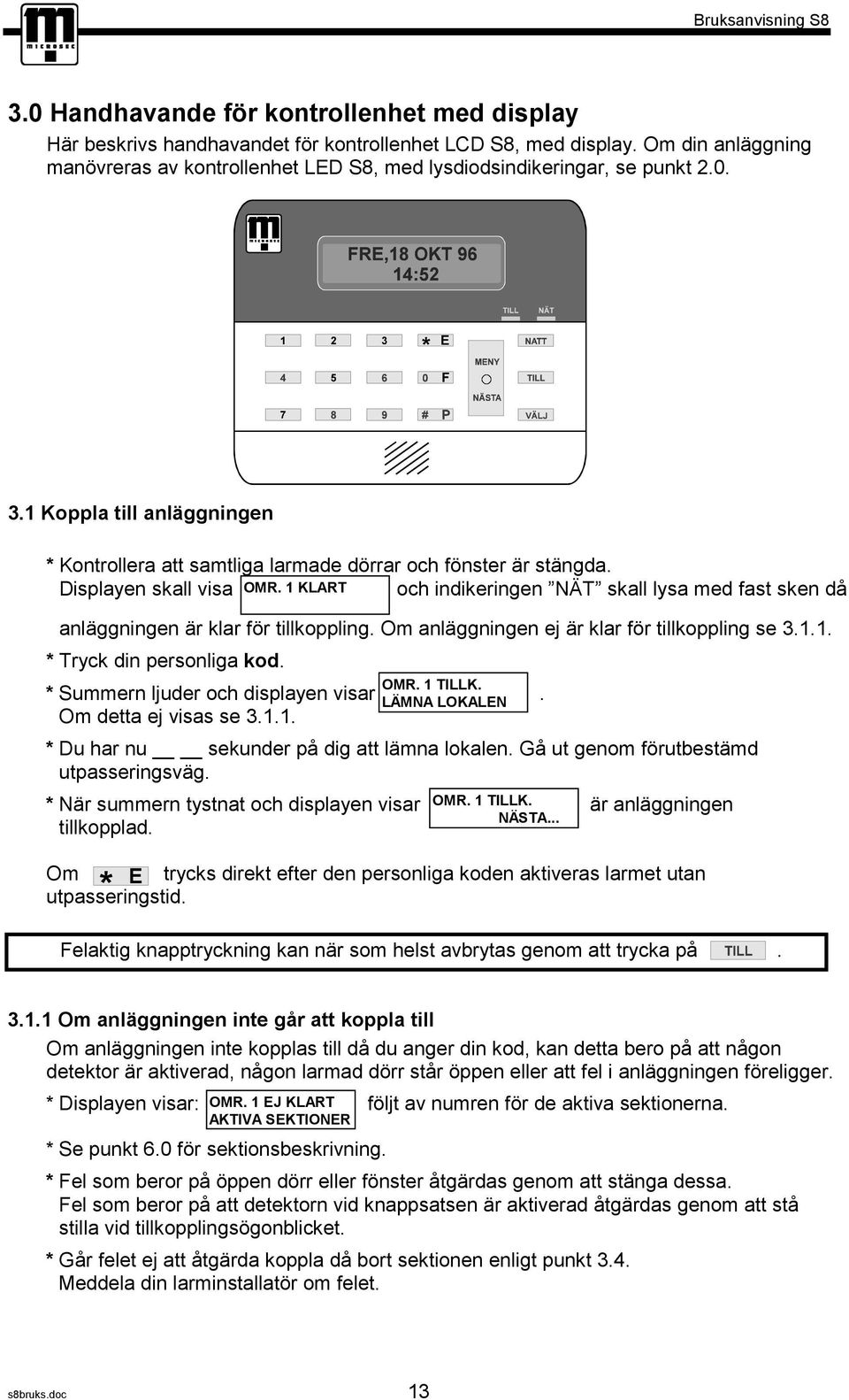 Displayen skall visa OMR. 1 KLART och indikeringen NÄT skall lysa med fast sken då anläggningen är klar för tillkoppling. Om anläggningen ej är klar för tillkoppling se 3.1.1. * Tryck din personliga kod.