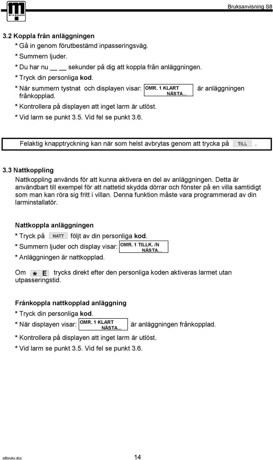 Felaktig knapptryckning kan när som helst avbrytas genom att trycka på. 3.3 Nattkoppling Nattkoppling används för att kunna aktivera en del av anläggningen.