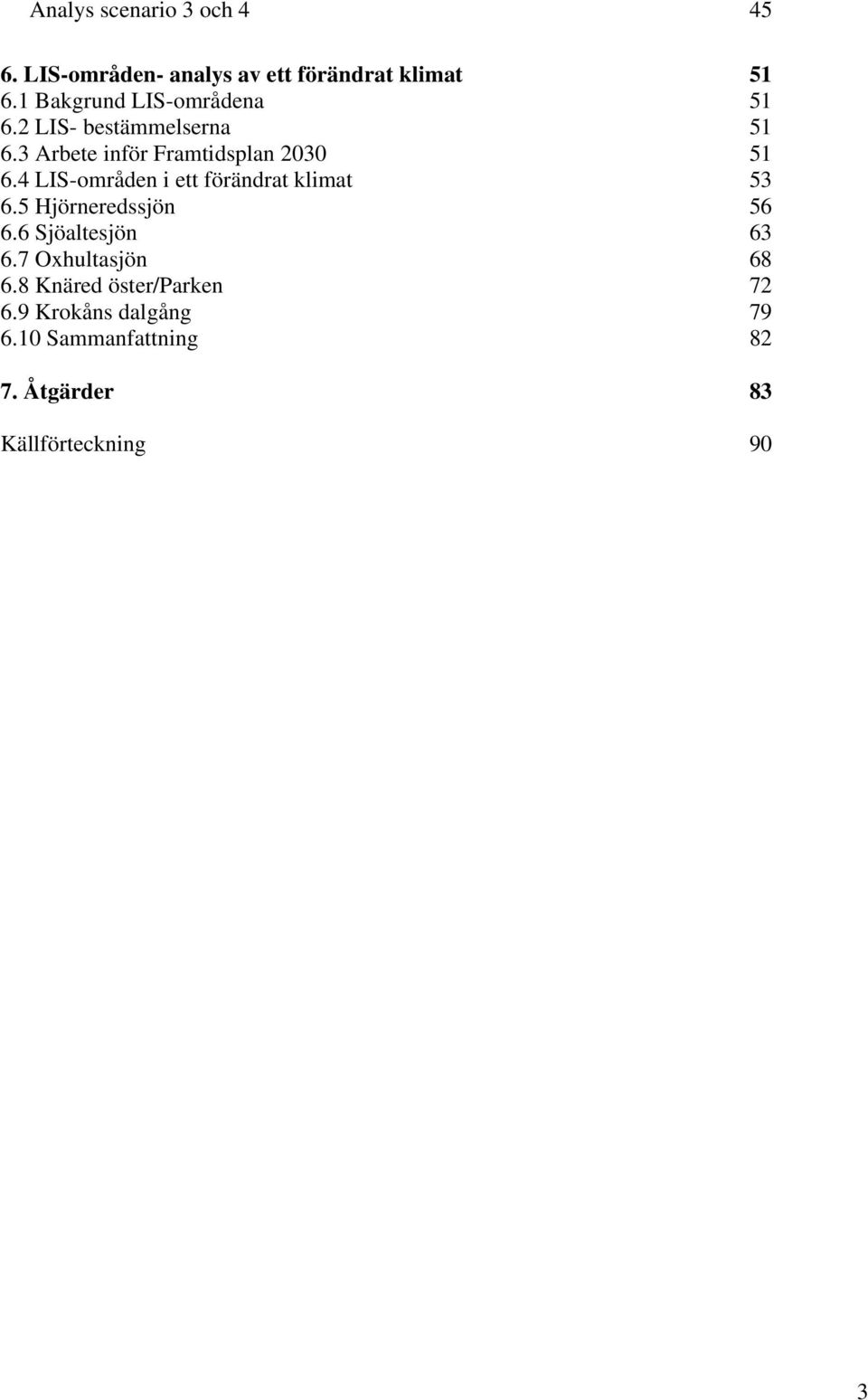 4 LIS-områden i ett förändrat klimat 53 6.5 Hjörneredssjön 56 6.6 Sjöaltesjön 63 6.