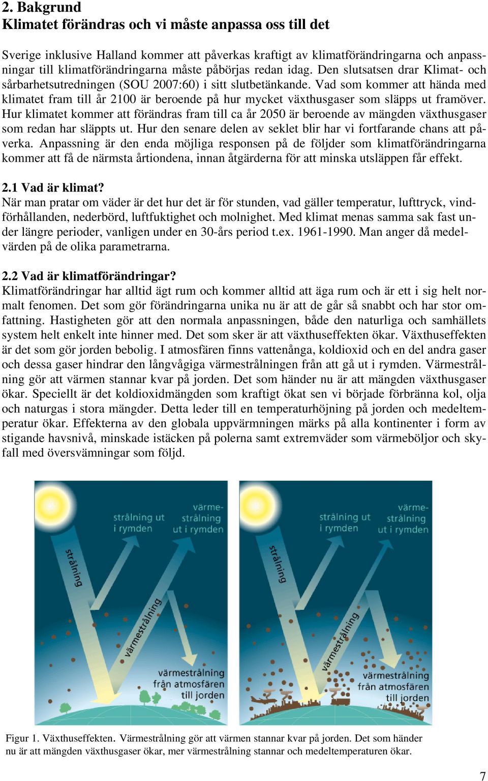 Vad som kommer att hända med klimatet fram till år 2100 är beroende på hur mycket växthusgaser som släpps ut framöver.