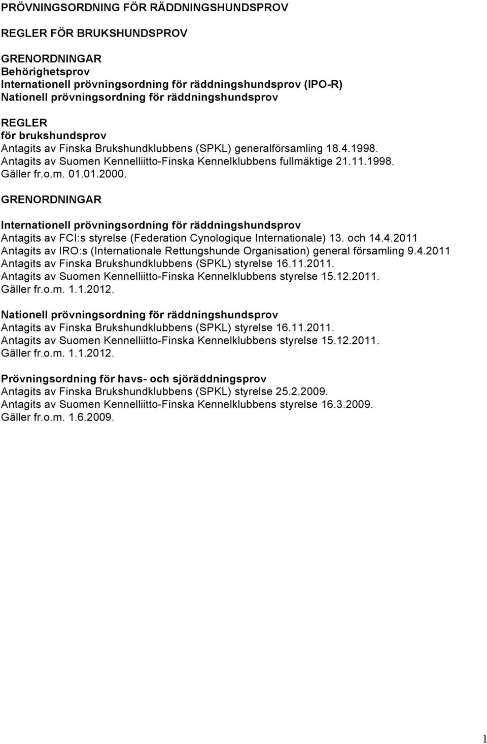 o.m. 01.01.2000. GRENORDNINGAR Internationell prövningsordning för räddningshundsprov Antagits av FCI:s styrelse (Federation Cynologique Internationale) 13. och 14.