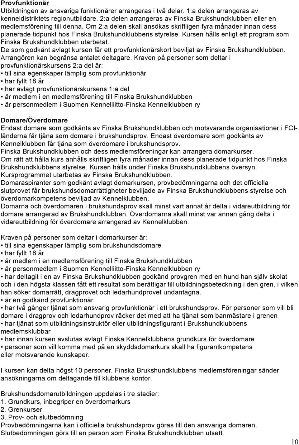 Om 2:a delen skall ansökas skriftligen fyra månader innan dess planerade tidpunkt hos Finska Brukshundklubbens styrelse. Kursen hålls enligt ett program som Finska Brukshundklubben utarbetat.