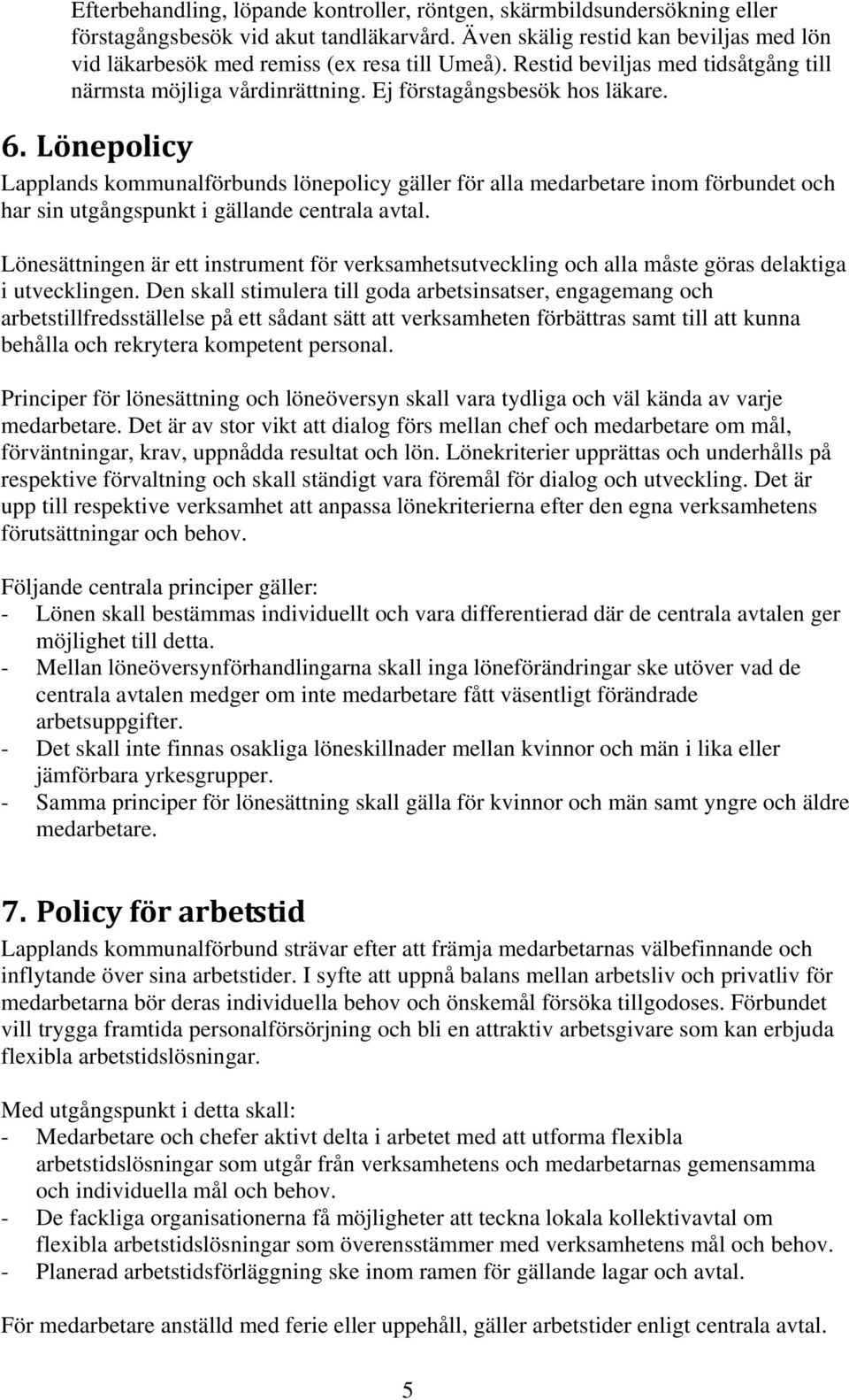 Lönepolicy Lapplands kommunalförbunds lönepolicy gäller för alla medarbetare inom förbundet och har sin utgångspunkt i gällande centrala avtal.