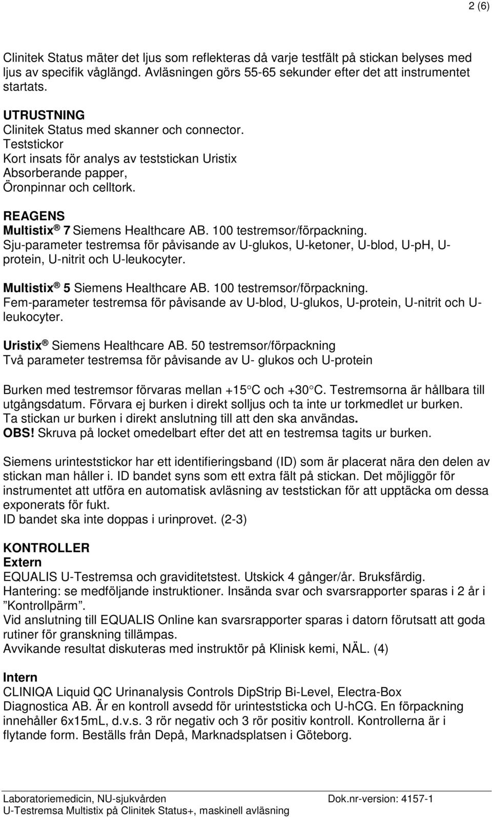 100 testremsor/förpackning. Sju-parameter testremsa för påvisande av U-glukos, U-ketoner, U-blod, U-pH, U- protein, U-nitrit och U-leukocyter. Multistix 5 Siemens Healthcare AB.