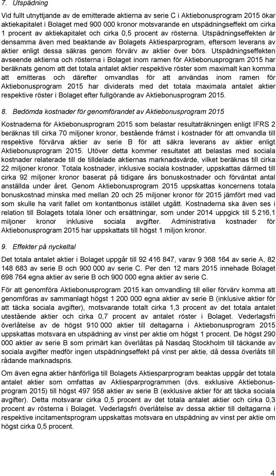 Utspädningseffekten är densamma även med beaktande av Bolagets Aktiesparprogram, eftersom leverans av aktier enligt dessa säkras genom förvärv av aktier över börs.